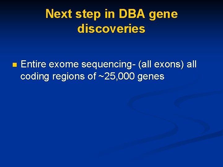 Next step in DBA gene discoveries n Entire exome sequencing- (all exons) all coding