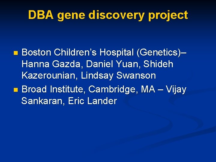 DBA gene discovery project Boston Children’s Hospital (Genetics)– Hanna Gazda, Daniel Yuan, Shideh Kazerounian,