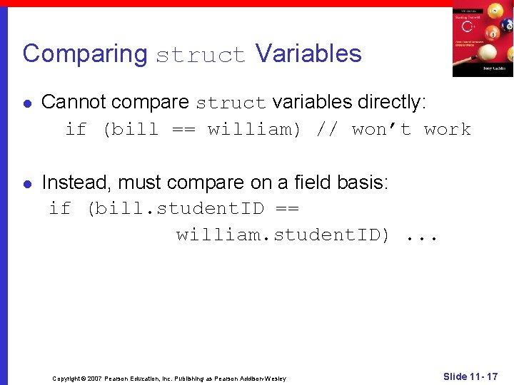 Comparing struct Variables l Cannot compare struct variables directly: if (bill == william) //