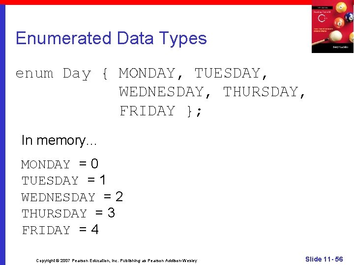 Enumerated Data Types enum Day { MONDAY, TUESDAY, WEDNESDAY, THURSDAY, FRIDAY }; In memory.