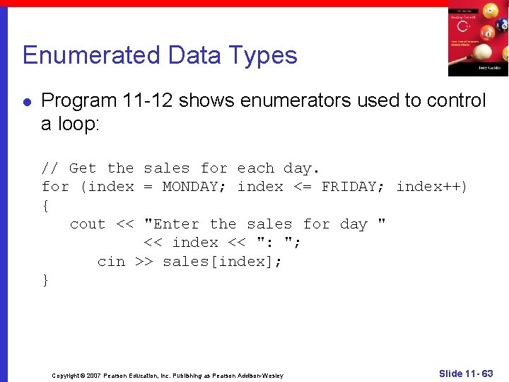 Enumerated Data Types l Program 11 -12 shows enumerators used to control a loop: