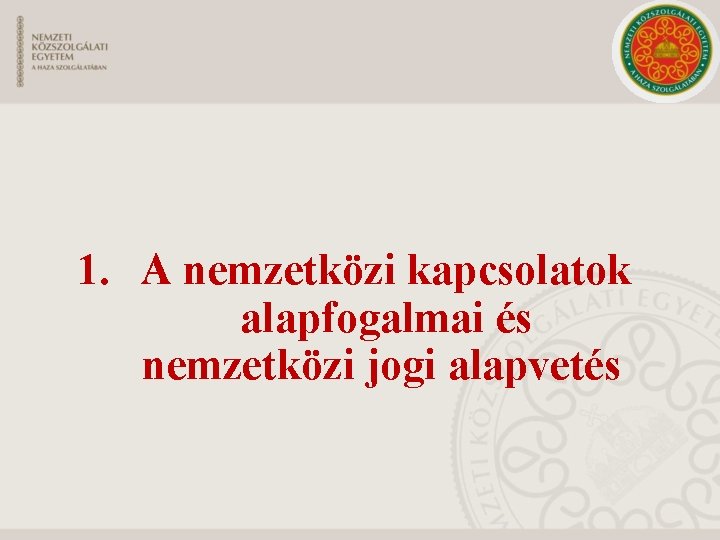 1. A nemzetközi kapcsolatok alapfogalmai és nemzetközi jogi alapvetés 