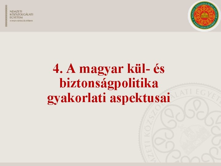 4. A magyar kül- és biztonságpolitika gyakorlati aspektusai 