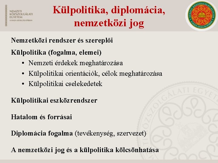 Külpolitika, diplomácia, nemzetközi jog Nemzetközi rendszer és szereplői Külpolitika (fogalma, elemei) • Nemzeti érdekek