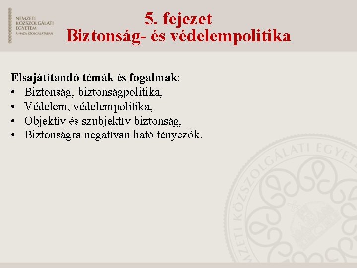 5. fejezet Biztonság- és védelempolitika Elsajátítandó témák és fogalmak: • Biztonság, biztonságpolitika, • Védelem,