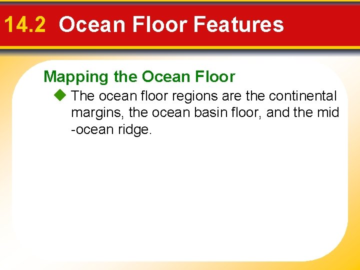 14. 2 Ocean Floor Features Mapping the Ocean Floor The ocean floor regions are