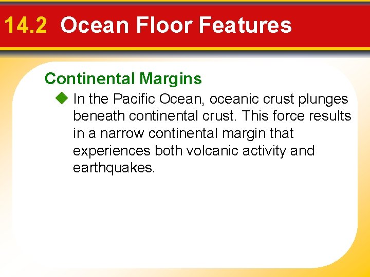 14. 2 Ocean Floor Features Continental Margins In the Pacific Ocean, oceanic crust plunges