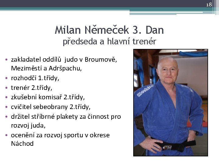 18 Milan Němeček 3. Dan předseda a hlavní trenér • zakladatel oddílů judo v