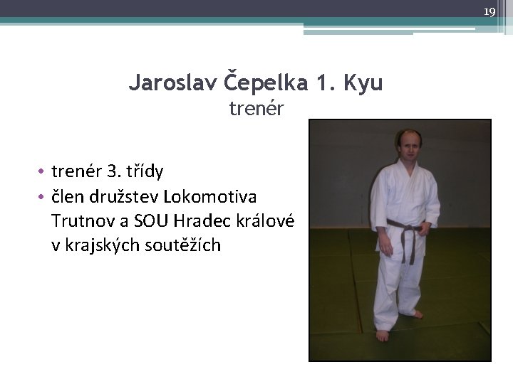 19 Jaroslav Čepelka 1. Kyu trenér • trenér 3. třídy • člen družstev Lokomotiva