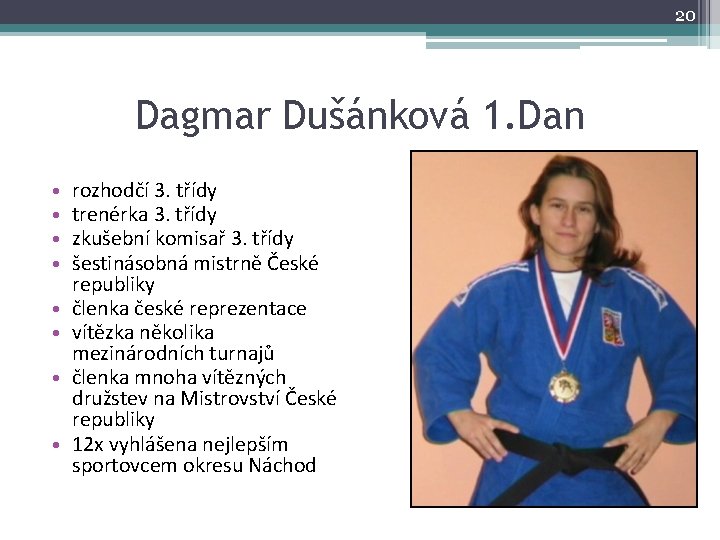 20 Dagmar Dušánková 1. Dan • • rozhodčí 3. třídy trenérka 3. třídy zkušební