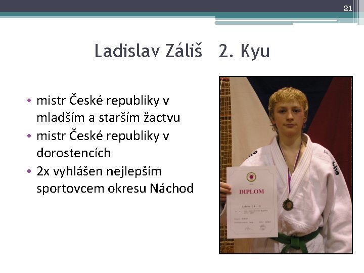 21 Ladislav Záliš 2. Kyu • mistr České republiky v mladším a starším žactvu