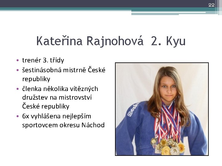 22 Kateřina Rajnohová 2. Kyu • trenér 3. třídy • šestinásobná mistrně České republiky