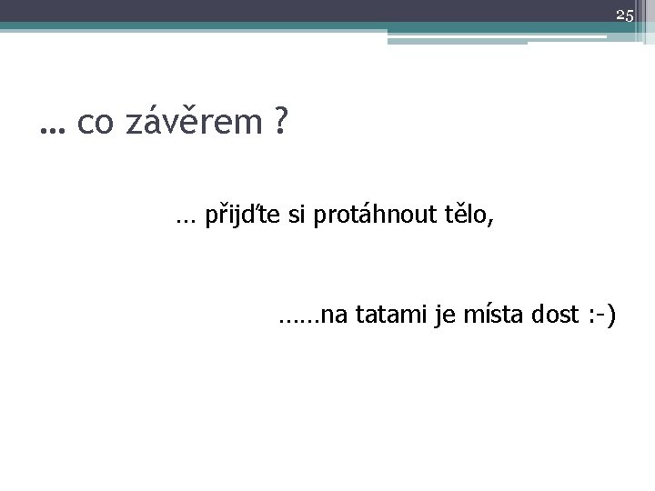 25 … co závěrem ? … přijďte si protáhnout tělo, ……na tatami je místa