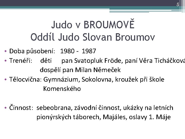 5 Judo v BROUMOVĚ Oddíl Judo Slovan Broumov • Doba působení: 1980 - 1987