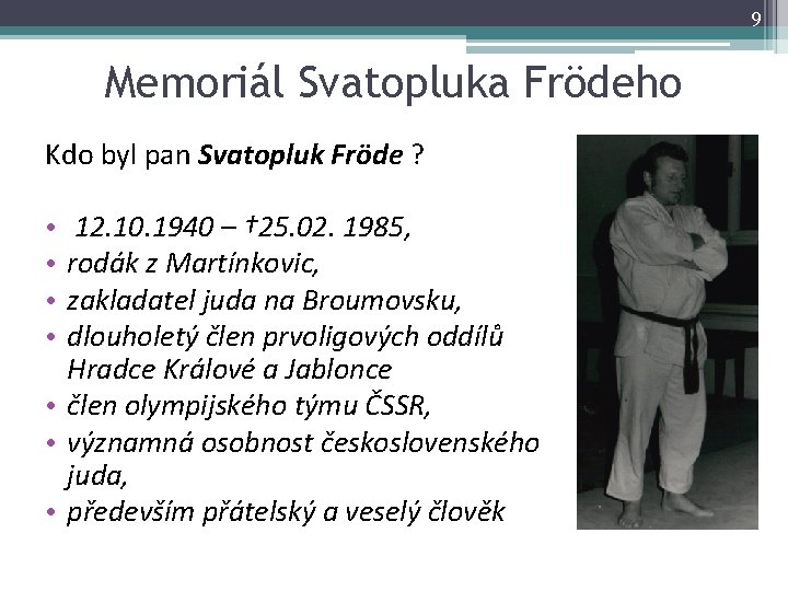 9 Memoriál Svatopluka Frödeho Kdo byl pan Svatopluk Fröde ? 12. 10. 1940 –