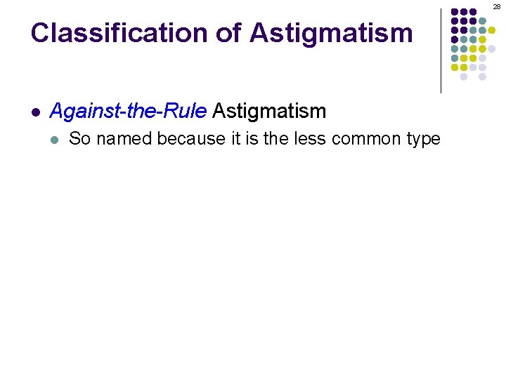 28 Classification of Astigmatism l Against-the-Rule Astigmatism l So named because it is the