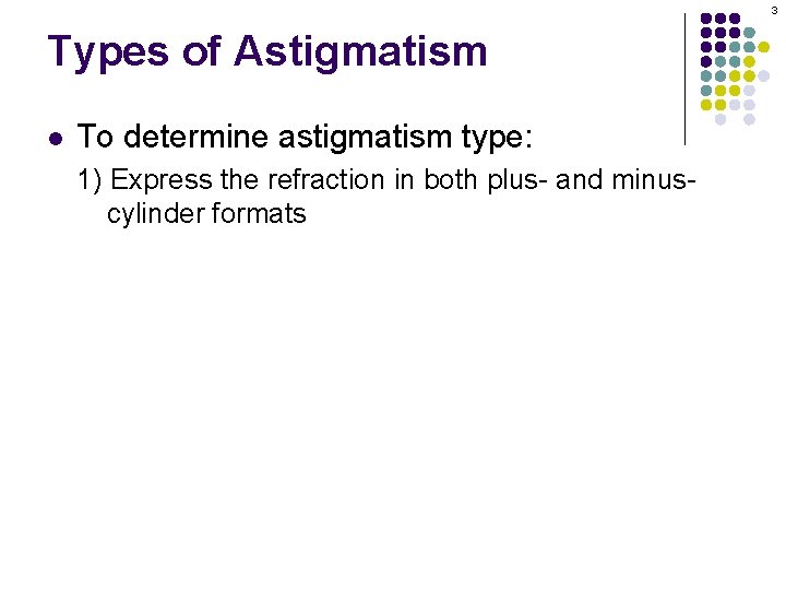 3 Types of Astigmatism l To determine astigmatism type: 1) Express the refraction in