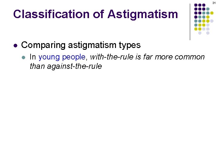 31 Classification of Astigmatism l Comparing astigmatism types l In young people, with-the-rule is