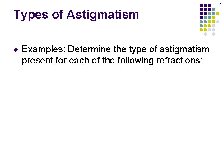 7 Types of Astigmatism l Examples: Determine the type of astigmatism present for each