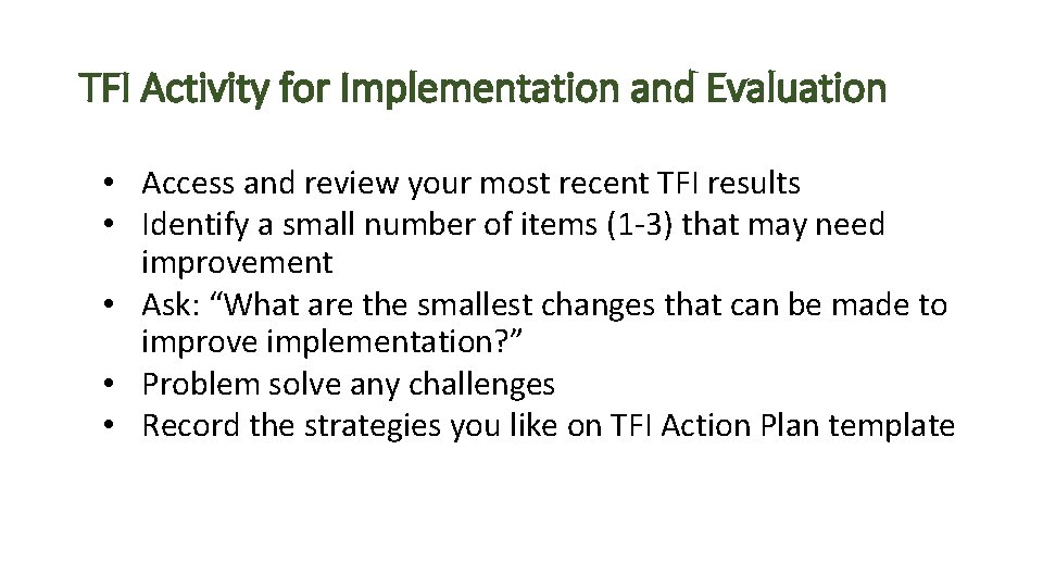 TFI Activity for Implementation and Evaluation • Access and review your most recent TFI