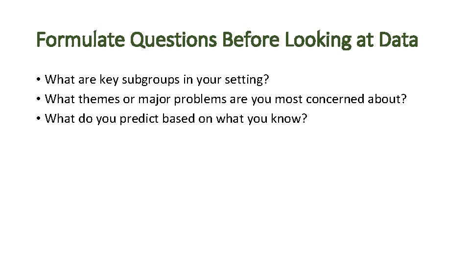 Formulate Questions Before Looking at Data • What are key subgroups in your setting?