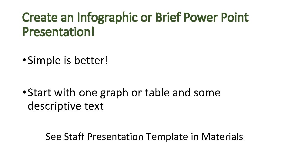 Create an Infographic or Brief Power Point Presentation! • Simple is better! • Start