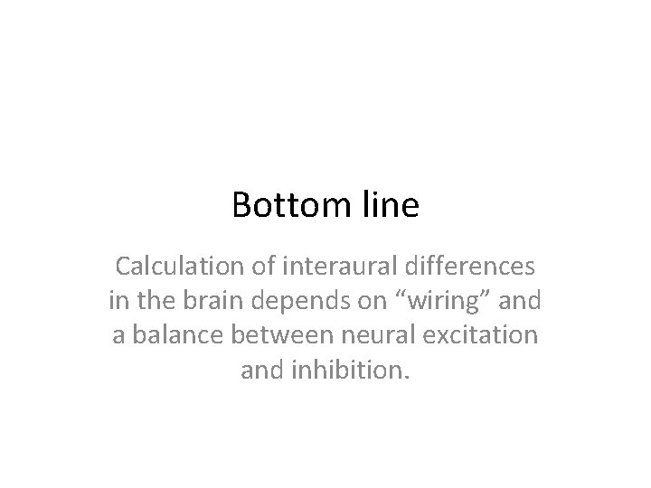 Bottom line Calculation of interaural differences in the brain depends on “wiring” and a