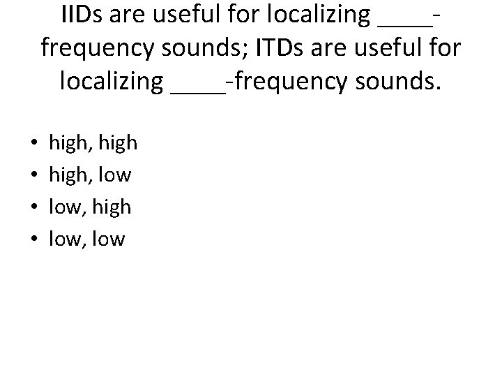 IIDs are useful for localizing ____frequency sounds; ITDs are useful for localizing ____-frequency sounds.