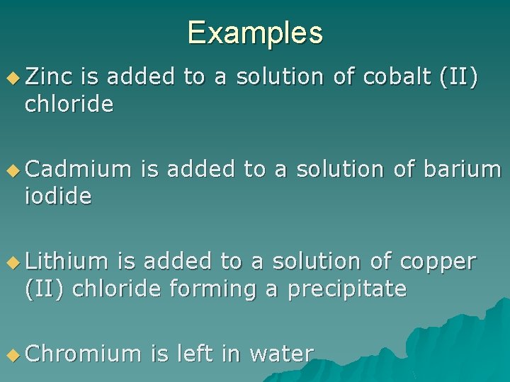 Examples u Zinc is added to a solution of cobalt (II) chloride u Cadmium