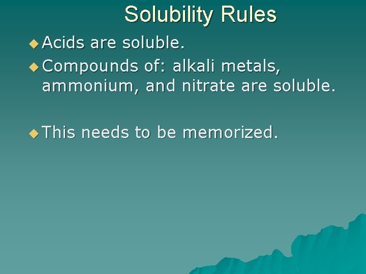 Solubility Rules u Acids are soluble. u Compounds of: alkali metals, ammonium, and nitrate