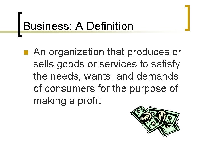 Business: A Definition n An organization that produces or sells goods or services to
