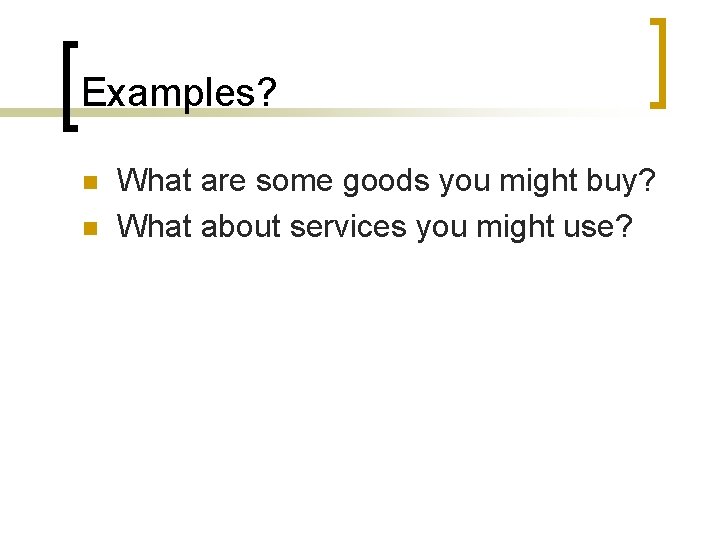 Examples? n n What are some goods you might buy? What about services you