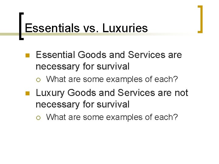 Essentials vs. Luxuries n Essential Goods and Services are necessary for survival ¡ n