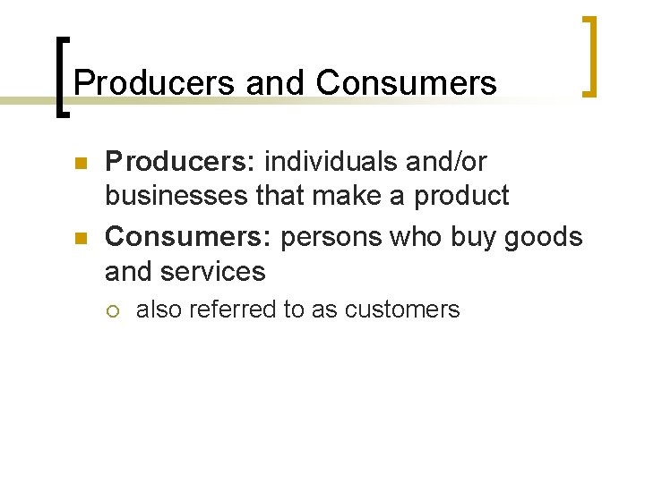 Producers and Consumers n n Producers: individuals and/or businesses that make a product Consumers: