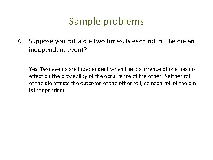Sample problems 6. Suppose you roll a die two times. Is each roll of