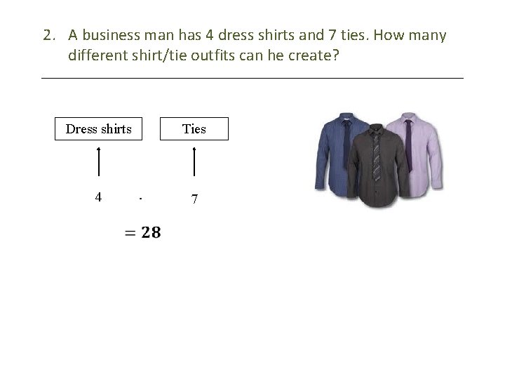 2. A business man has 4 dress shirts and 7 ties. How many different