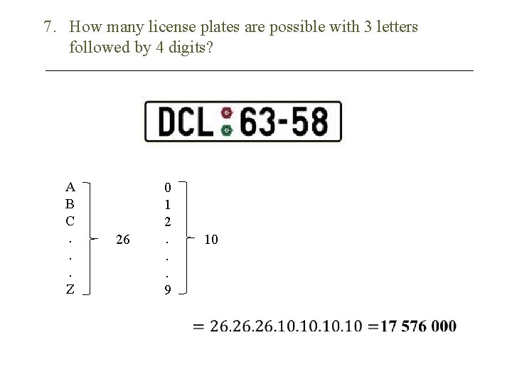7. How many license plates are possible with 3 letters followed by 4 digits?