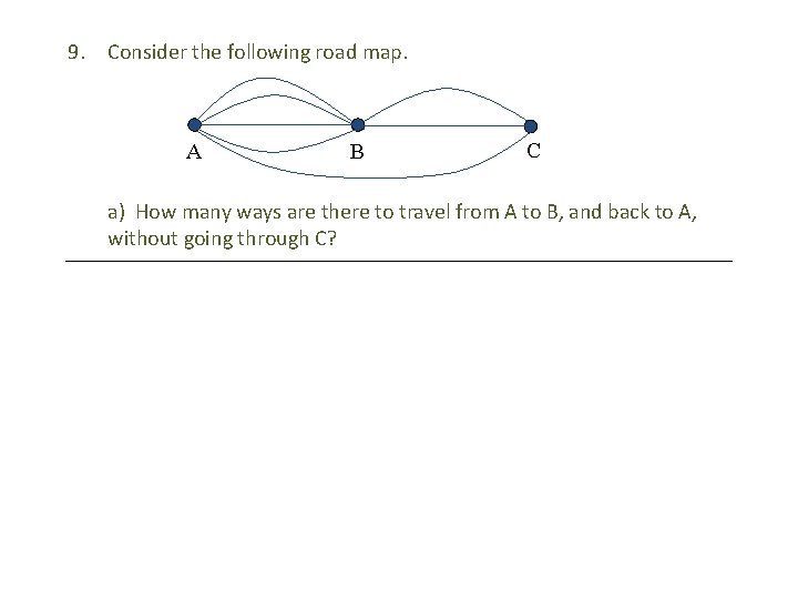 9. Consider the following road map. A B C a) How many ways are