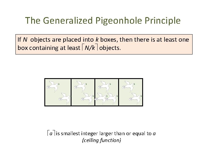 The Generalized Pigeonhole Principle If N objects are placed into k boxes, then there