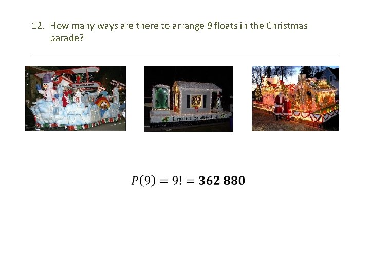 12. How many ways are there to arrange 9 floats in the Christmas parade?