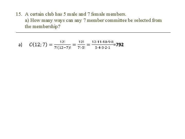 15. A certain club has 5 male and 7 female members. a) How many