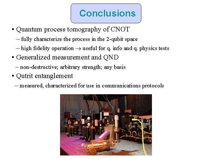 Conclusions • Quantum process tomography of CNOT – fully characterize the process in the