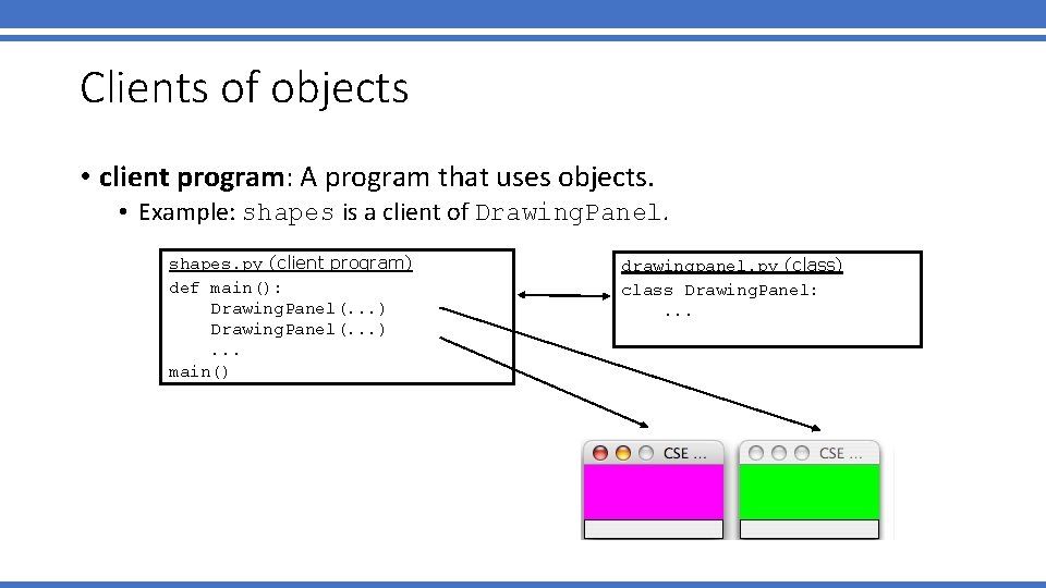 Clients of objects • client program: A program that uses objects. • Example: shapes