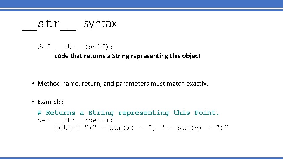 __str__ syntax def __str__(self): code that returns a String representing this object • Method