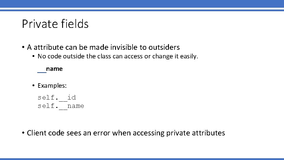 Private fields • A attribute can be made invisible to outsiders • No code Private fields • A attribute can be made invisible to outsiders • No code