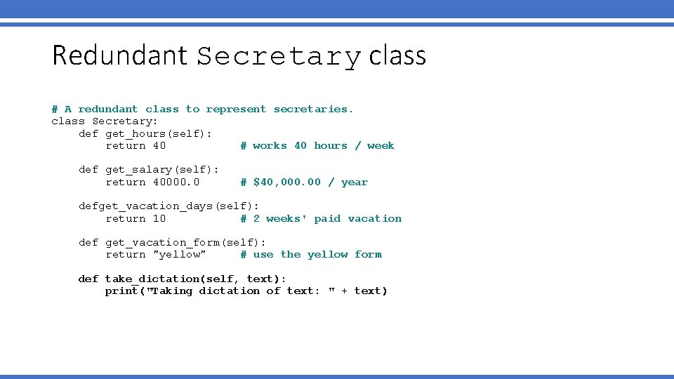 Redundant Secretary class # A redundant class to represent secretaries. class Secretary: def get_hours(self):