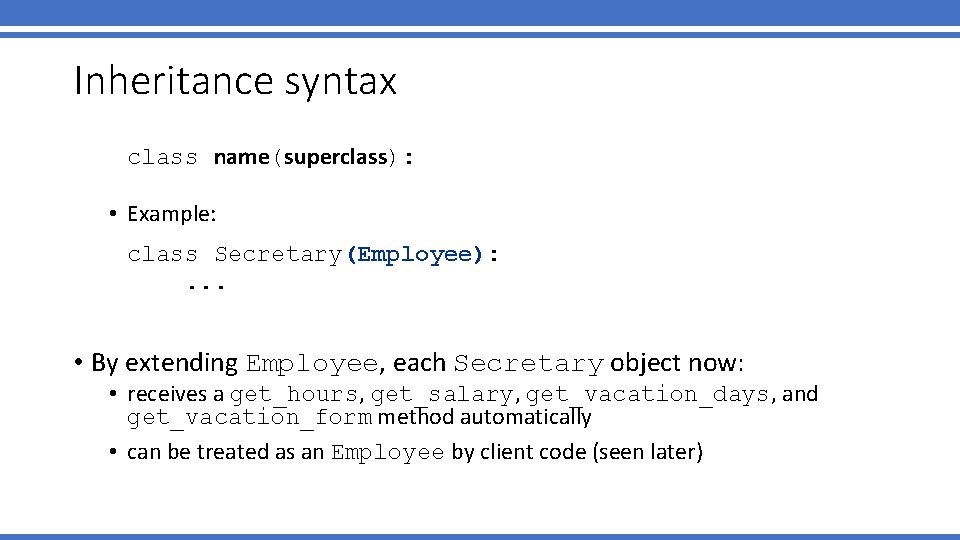 Inheritance syntax class name(superclass): • Example: class Secretary(Employee): . . . • By extending