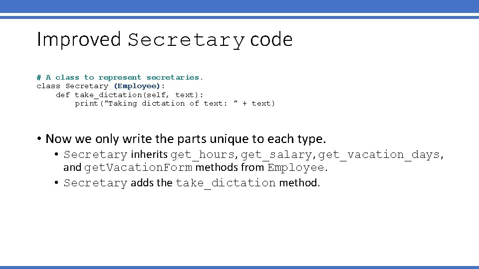 Improved Secretary code # A class to represent secretaries. class Secretary (Employee): def take_dictation(self,