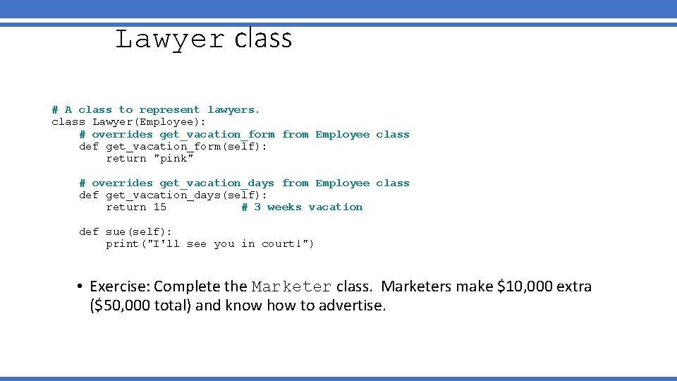 Lawyer class # A class to represent lawyers. class Lawyer(Employee): # overrides get_vacation_form from Lawyer class # A class to represent lawyers. class Lawyer(Employee): # overrides get_vacation_form from