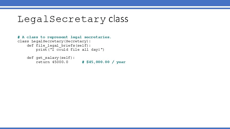 Legal. Secretary class # A class to represent legal secretaries. class Legal. Secretary(Secretary): def